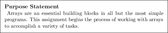 \begin{purpose}
Arrays are an essential building blocks in all but the most sim...
...process of working with arrays
to accomplish a variety of tasks.
\end{purpose}